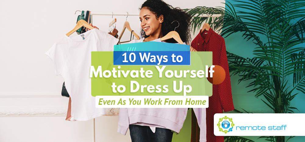 Ten Ways to Motivate Yourself to Dress Up Even As You Work From