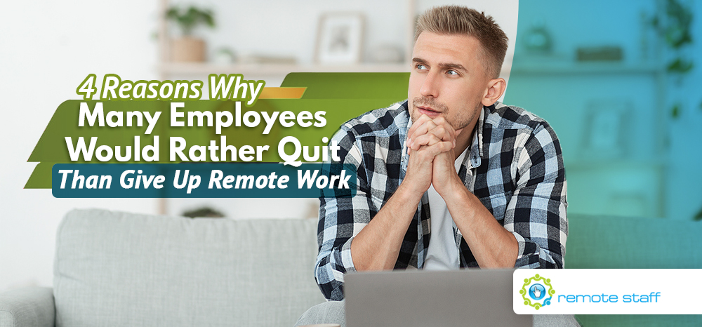 Four Reasons Why Many Employees Would Rather Quit Than Give up Remote Work