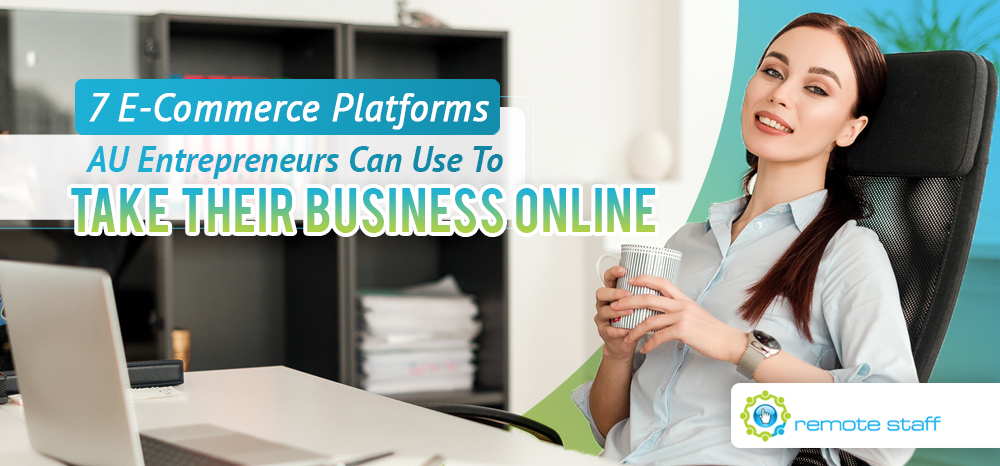 Seven E-Commerce Platforms AU Entrepreneurs Can Use To Take Their Business Online
