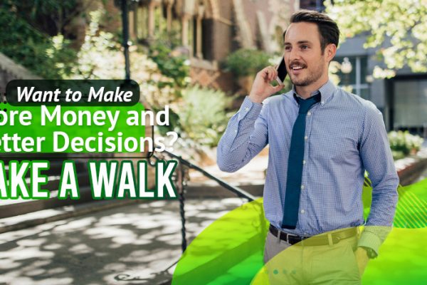 Want-To-Make-More-Money-and-Better-Decisions-Take-a-Walk